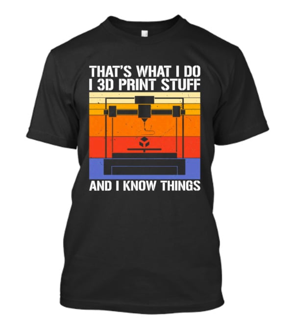 That's What I Do I 3D Print Stuff And I Know Things Retro Vintage 3D Printer T-Shirt