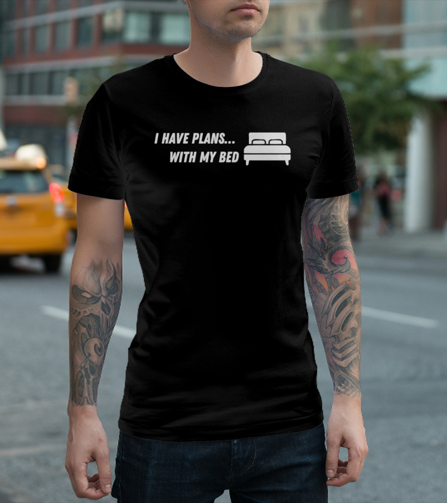 I Have Plans With My Bed T-Shirt