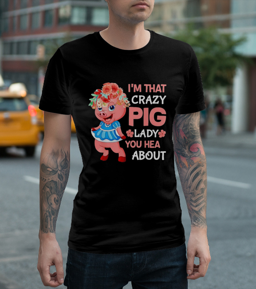 I'm That Crazy Pig Lady You Hear About Cute Pig With Floral Hat And Dress T-Shirt