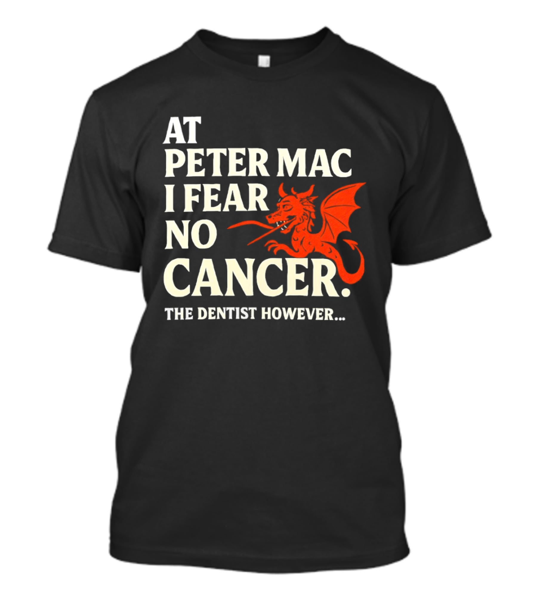 At Peter Mac I Fear No Cancer Dragon Image Dentist However T-Shirt