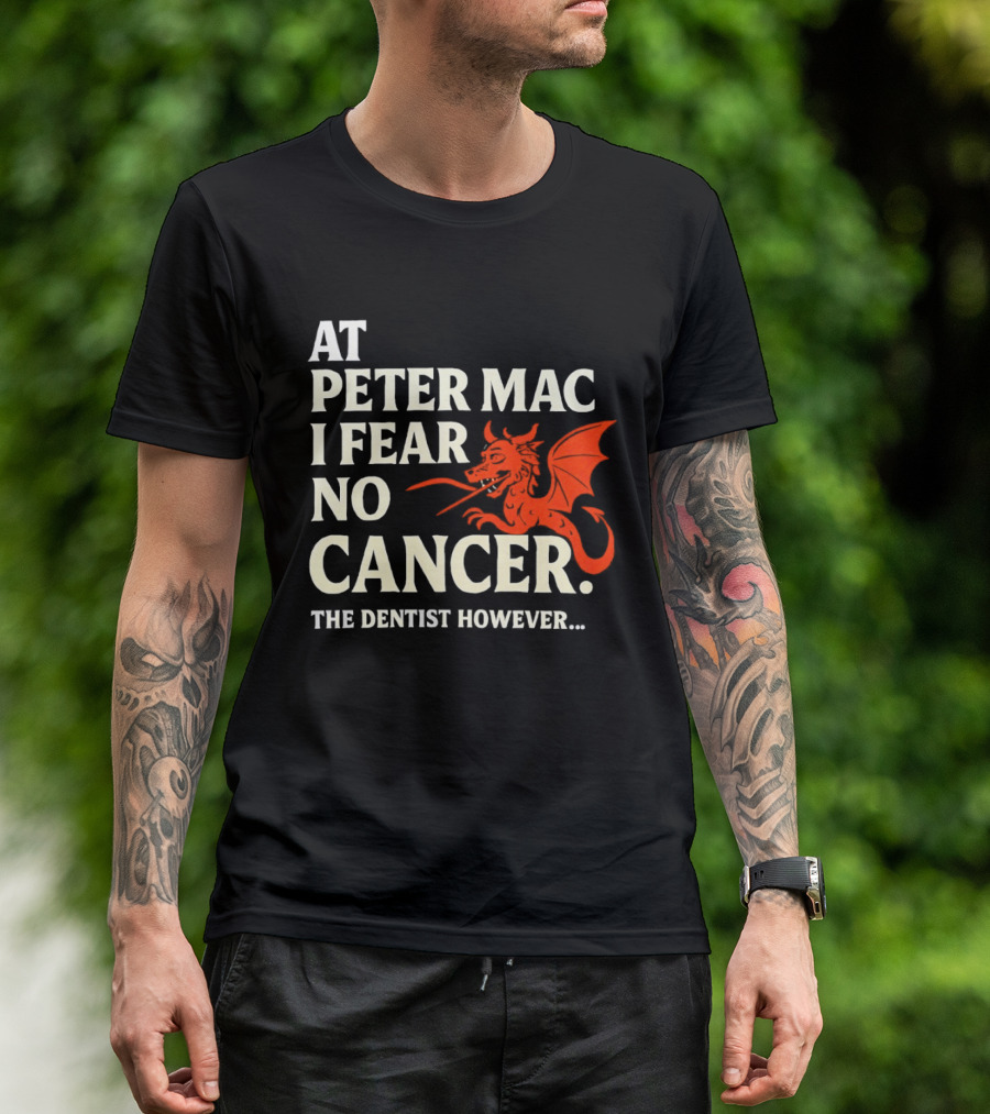 At Peter Mac I Fear No Cancer Dragon Image Dentist However T-Shirt