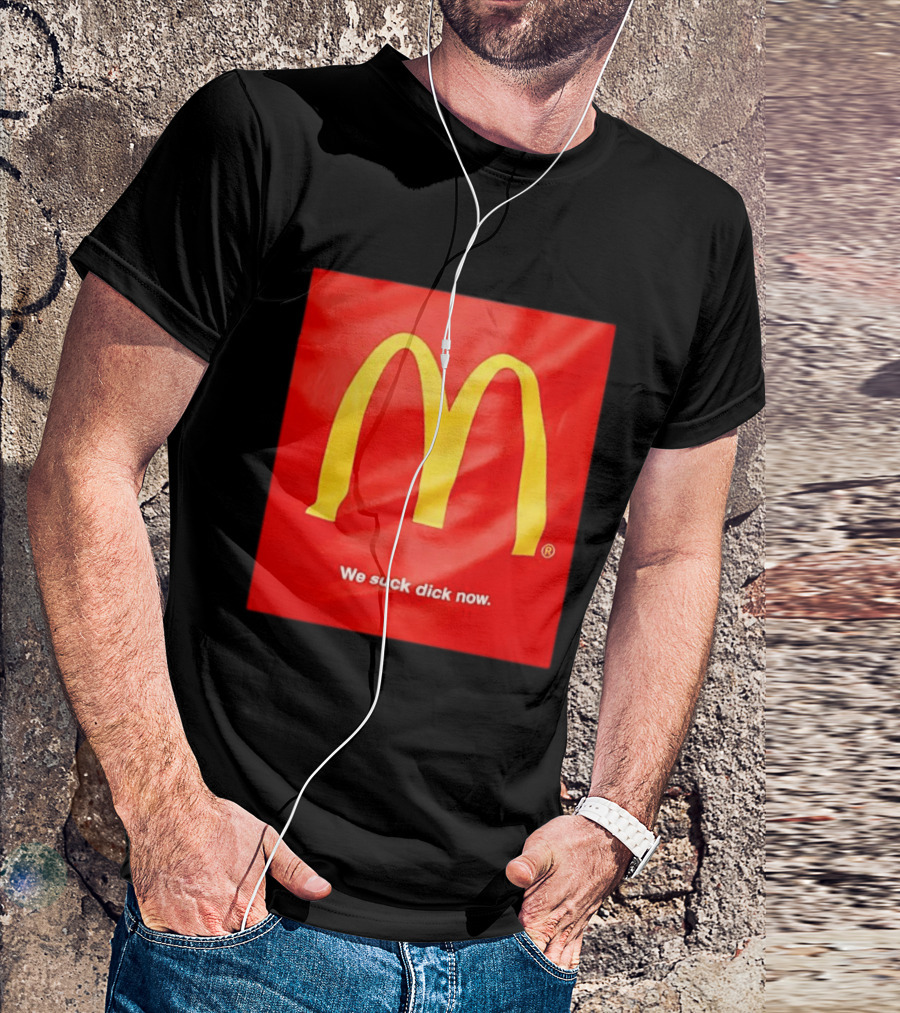 McDonald’s We Suck Dick Now T-Shirt