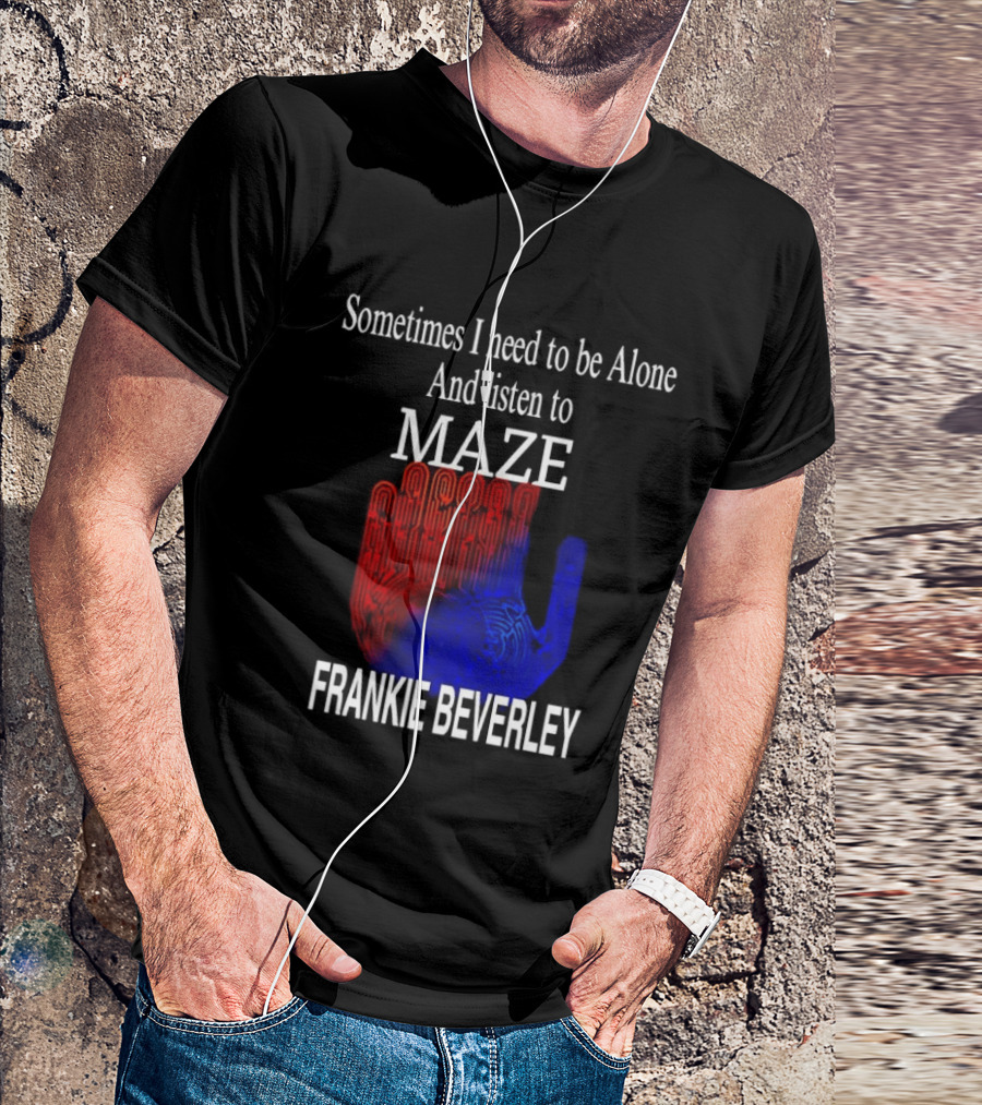 Frankie Beverly Sometimes I Need To Be Alone And Listen To Maze T-Shirt