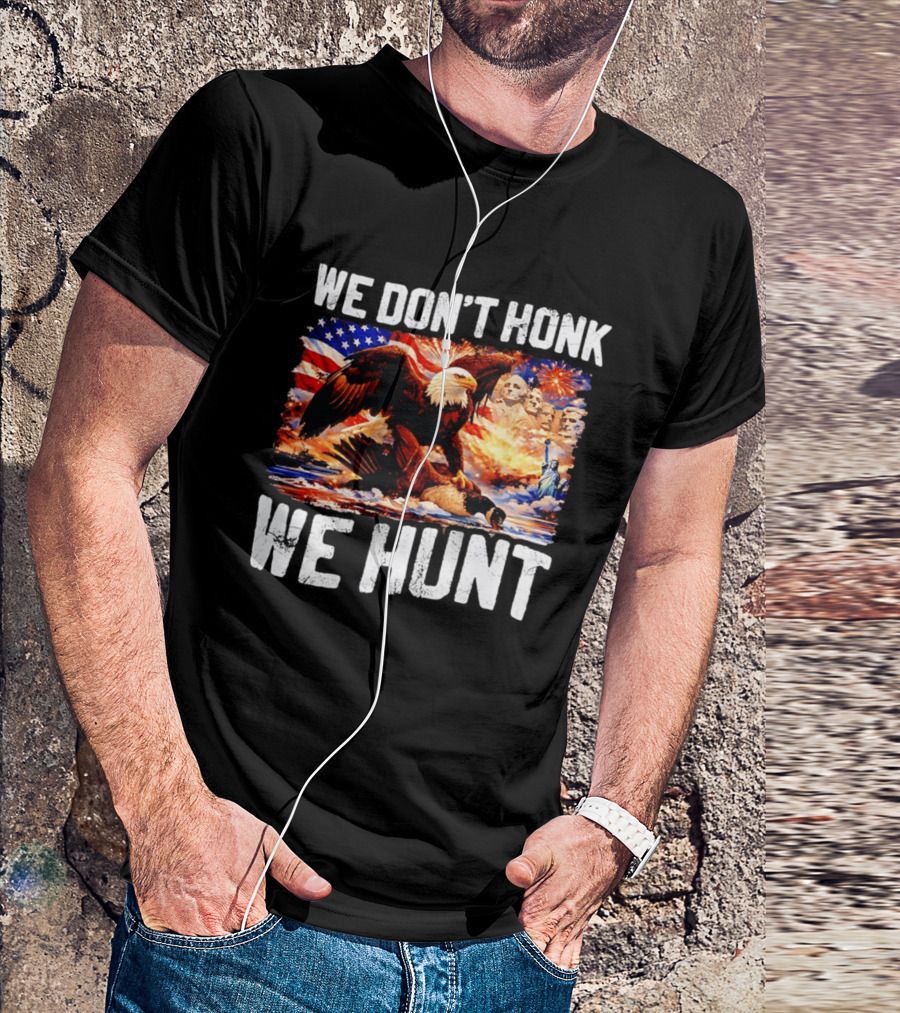 We Don't Honk We Hunt Eagle American Flag Mount Rushmore Statue Of Liberty T-Shirt