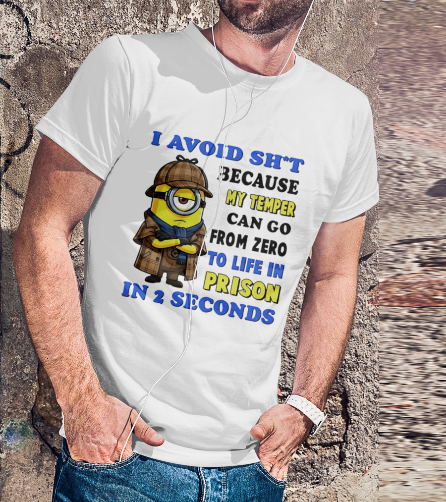 I Avoid Sh*t Because My Temper Can Go From Zero To Life In Prison In 2 Seconds Minion T-Shirt
