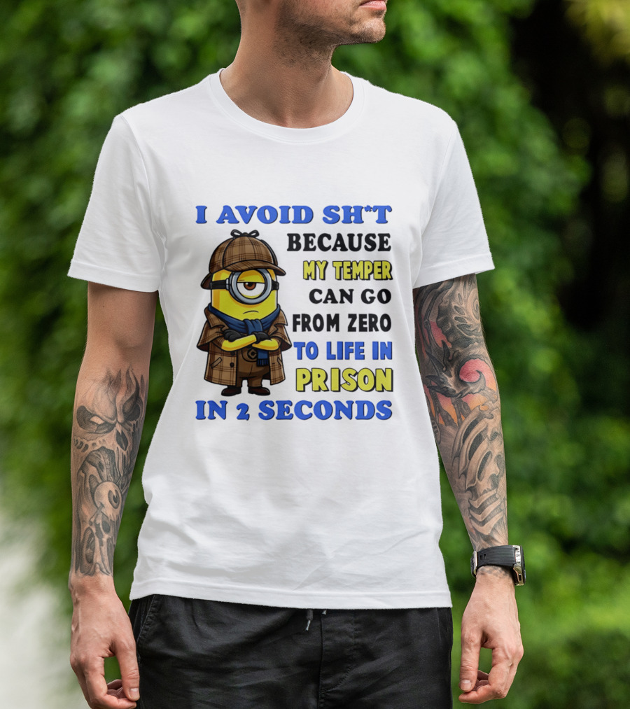 I Avoid Sh*t Because My Temper Can Go From Zero To Life In Prison In 2 Seconds Minion T-Shirt