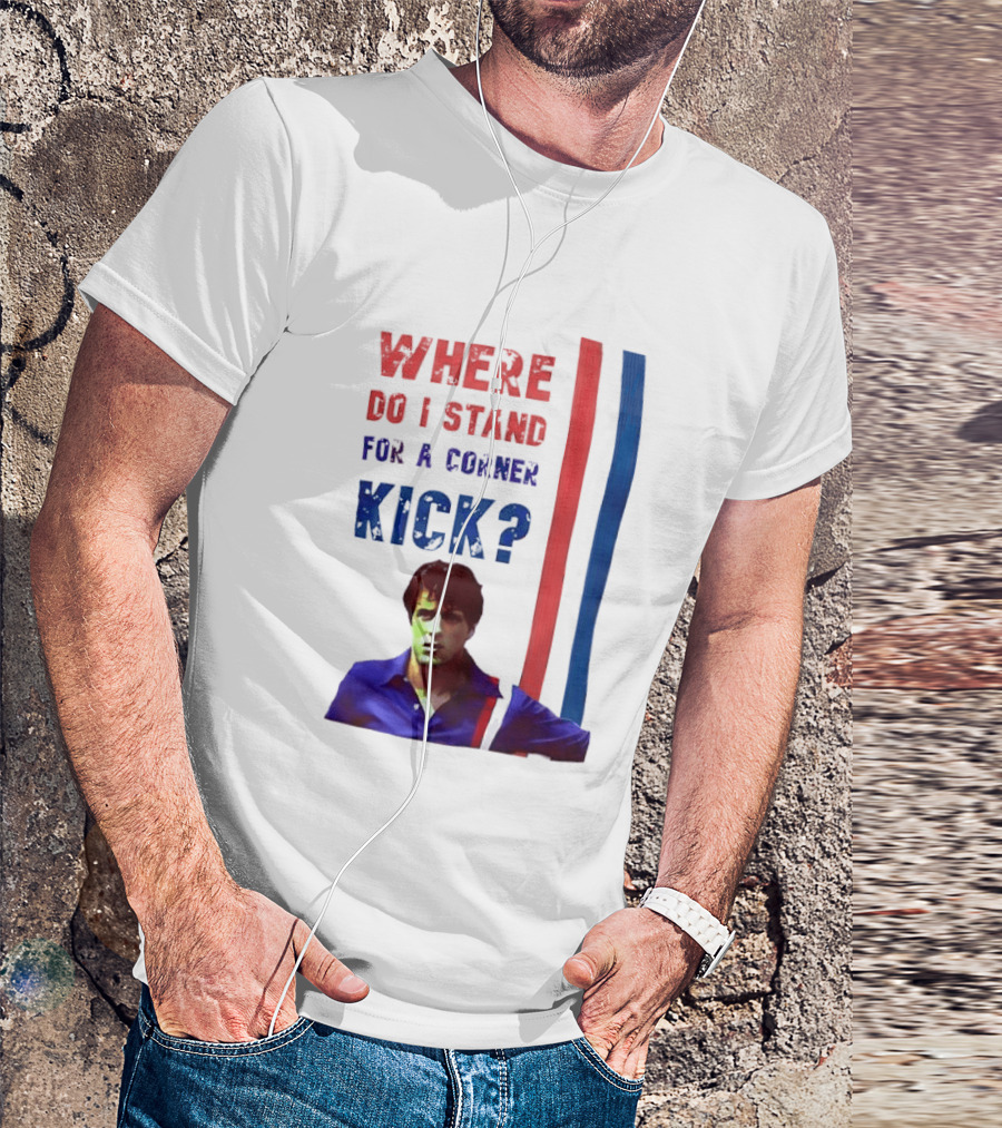 Where Do I Stand For A Corner Kick? T-Shirt