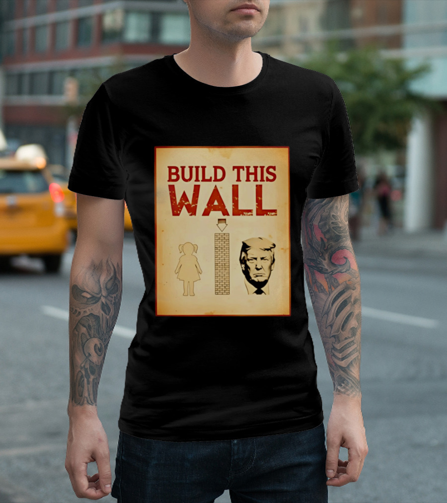 Build This Wall Anti Trump Political Satire T-Shirt