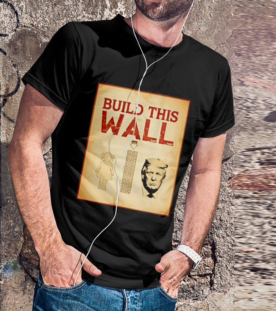 Build This Wall Anti Trump Political Satire T-Shirt