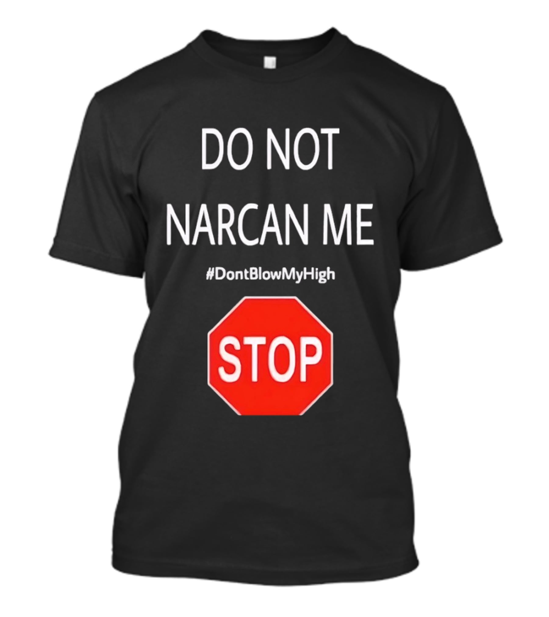 Do Not Narcan Me Stop Sign #DontBlowMyHigh T-Shirt