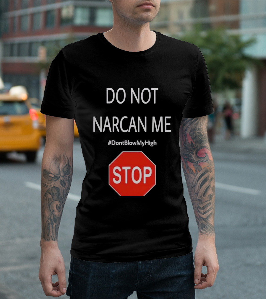 Do Not Narcan Me Stop Sign #DontBlowMyHigh T-Shirt