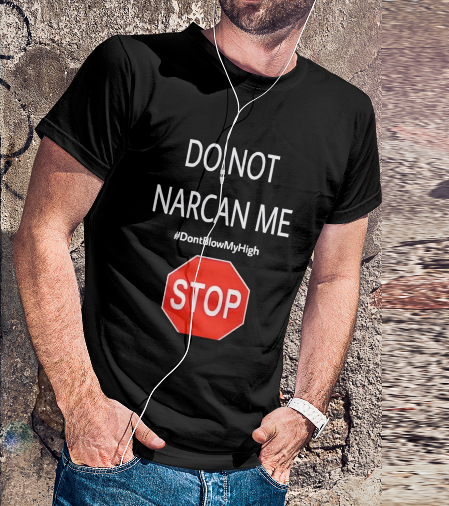 Do Not Narcan Me Stop Sign #DontBlowMyHigh T-Shirt
