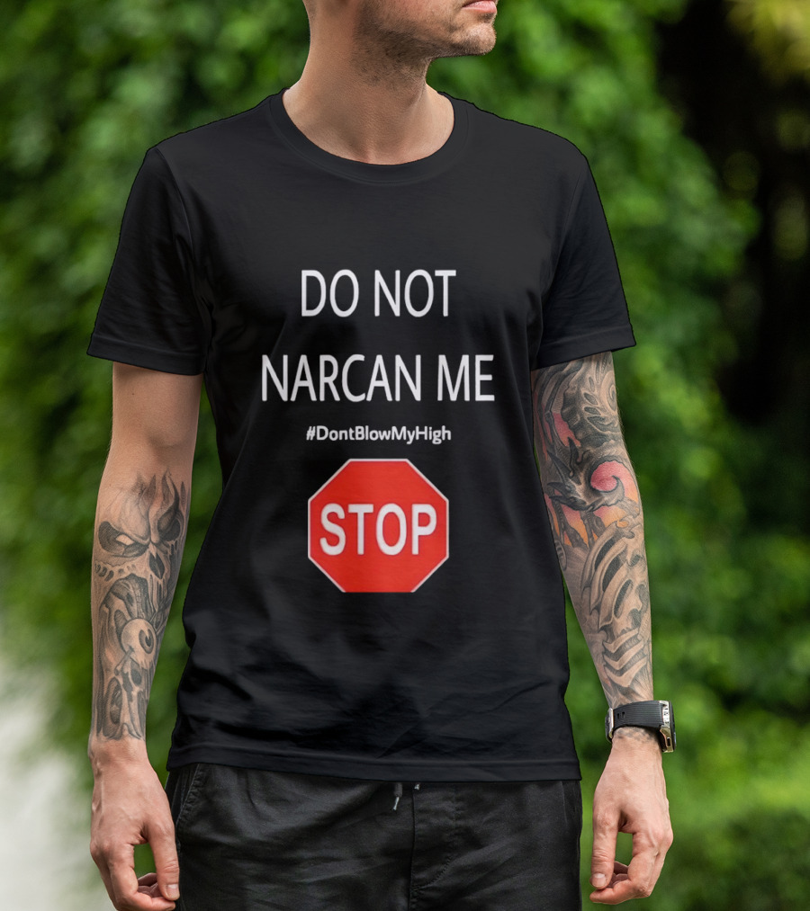 Do Not Narcan Me Stop Sign #DontBlowMyHigh T-Shirt