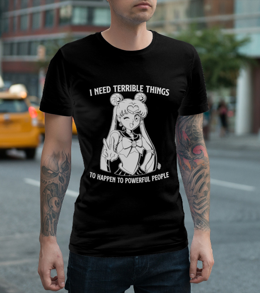 I Need Terrible Things To Happen To Powerful People Sailor Moon T-Shirt