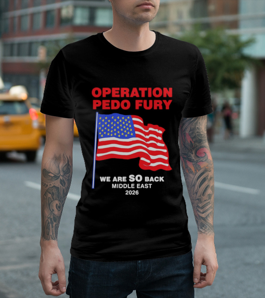 Operation Pedo Fury We Are SO Back Middle East 2026 American Flag T-Shirt