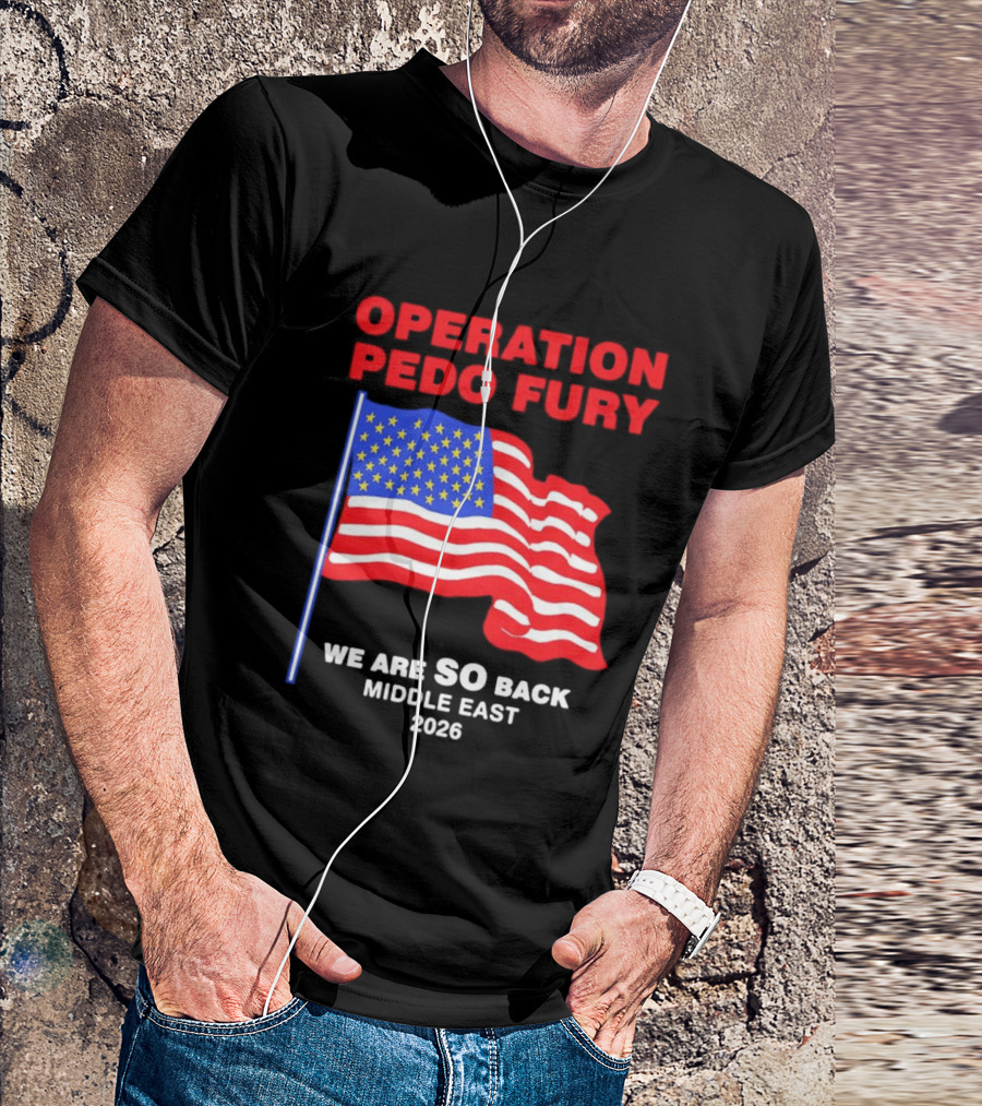 Operation Pedo Fury We Are SO Back Middle East 2026 American Flag T-Shirt