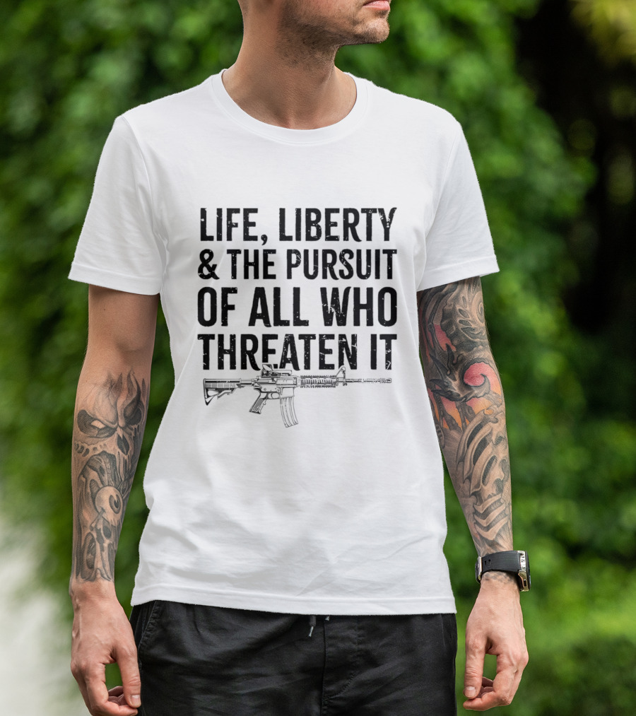 Life Liberty And The Pursuit Of All Who Threaten It With Rifle T-Shirt