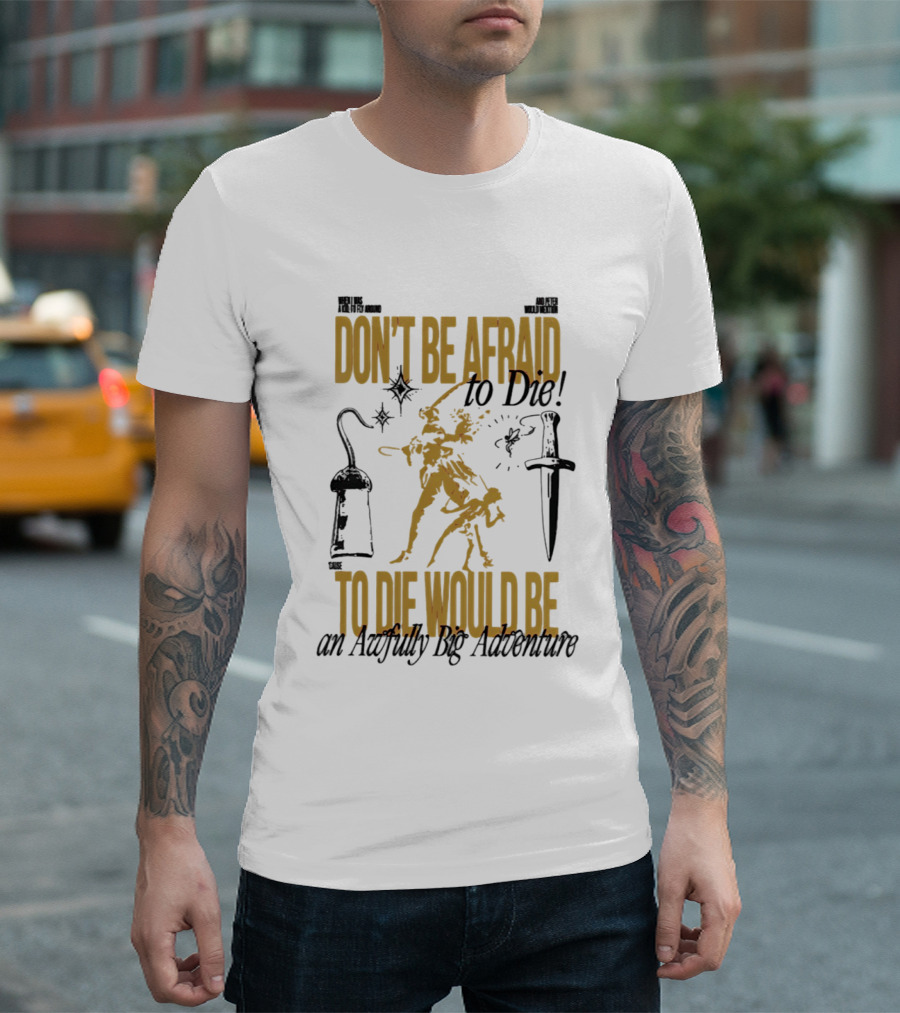 Don't Be Afraid To Die An Awfully Big Adventure T-Shirt