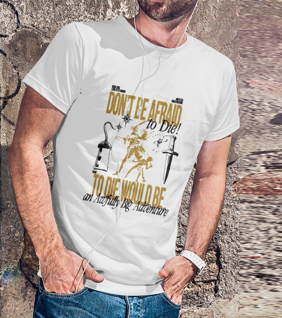 Don't Be Afraid To Die An Awfully Big Adventure T-Shirt