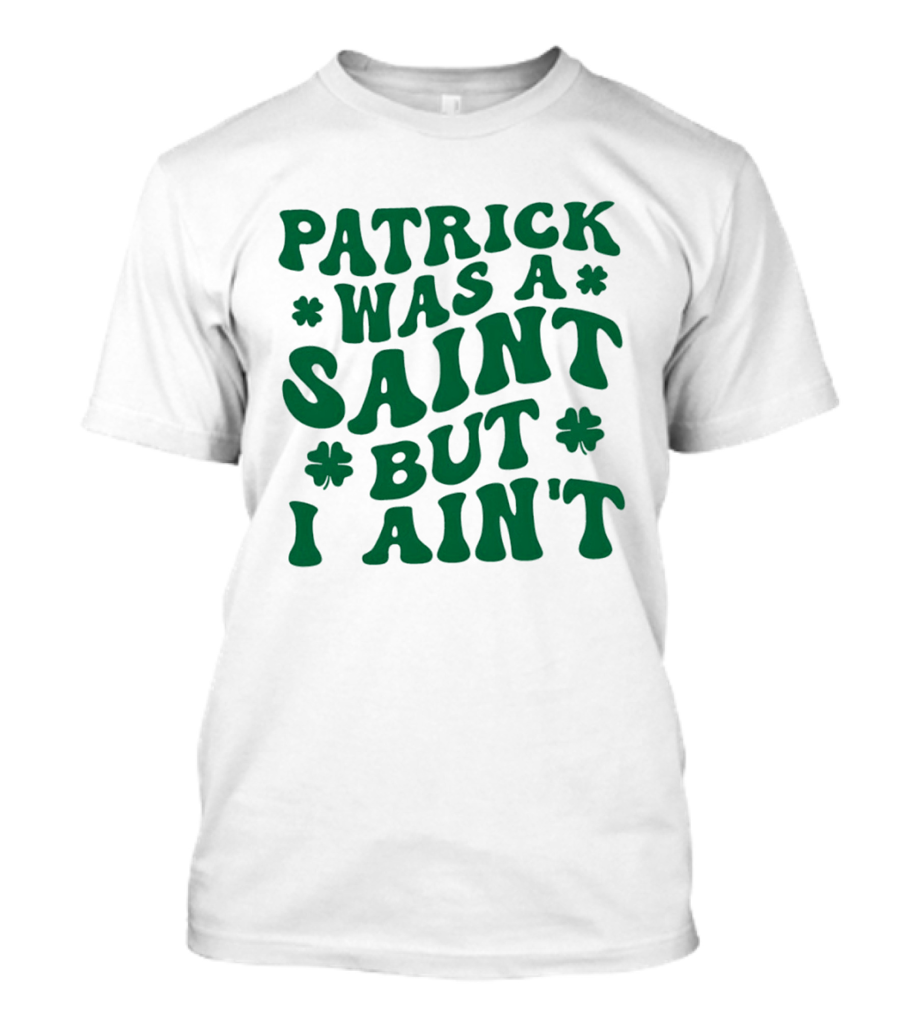 Patrick Was A Saint But I Ain't St. Patrick's Day Humor 2026 T-Shirt