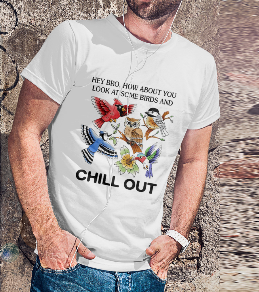 Hey Bro Look At Some Birds And Chill Out T-Shirt