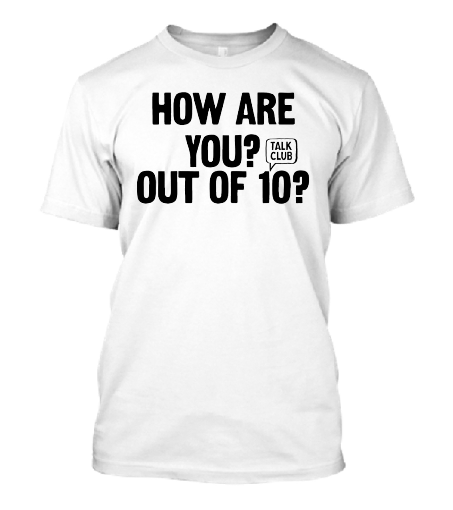 How Are You Out Of 10 Talk Club T-Shirt