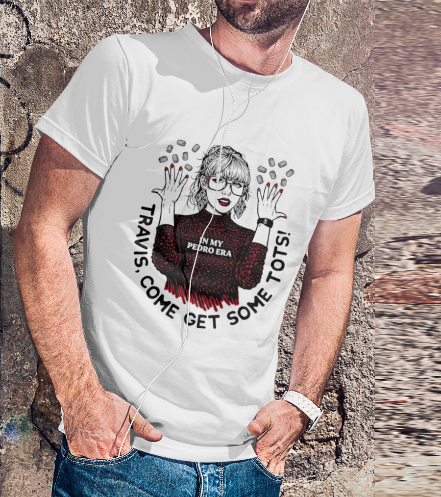 Taylor Travis Come Get Some TOTS In My Pedro Era T-Shirt