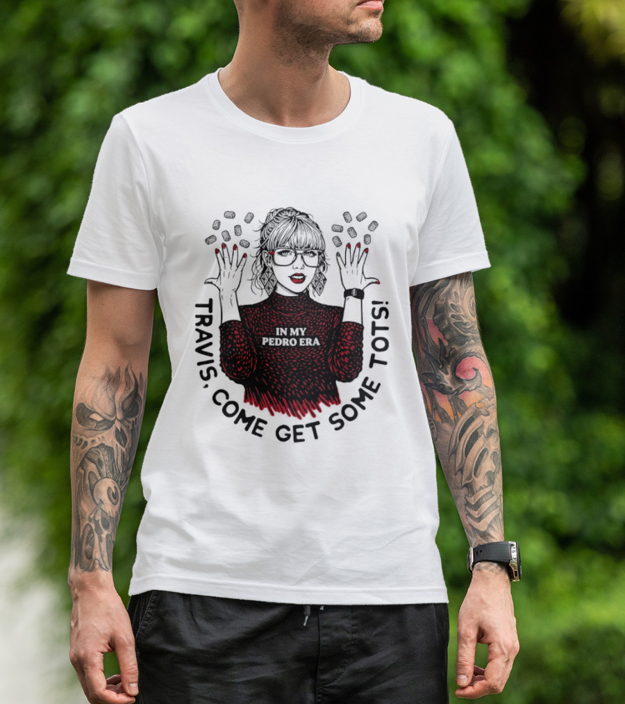 Taylor Travis Come Get Some TOTS In My Pedro Era T-Shirt