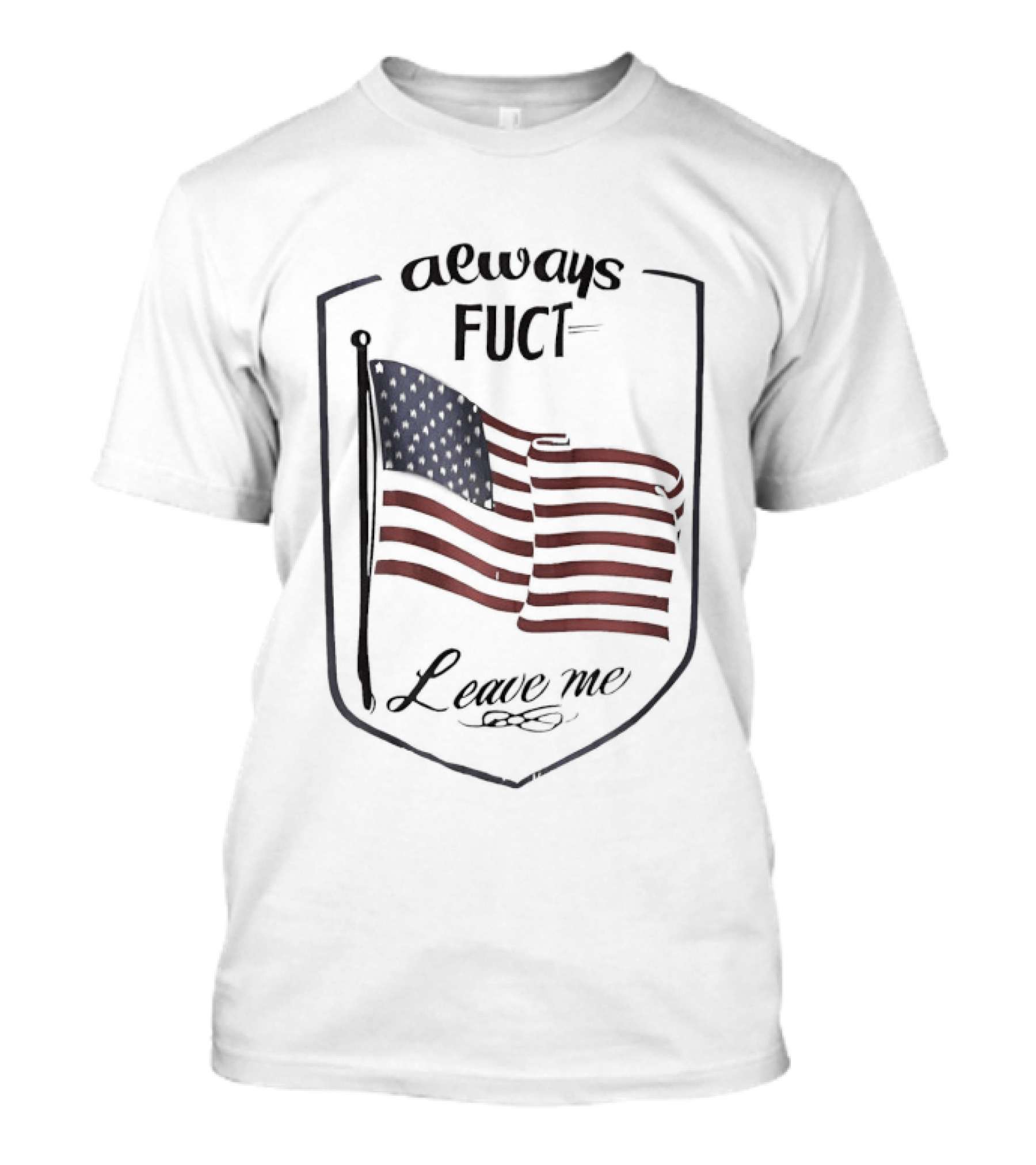 Always Fuct Leave Me USA Flag Patch T-Shirt