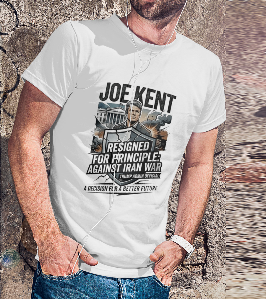 Joe Kent Resigned For Principle Against Iran War Trump Administration Decision For A Better Future T-Shirt