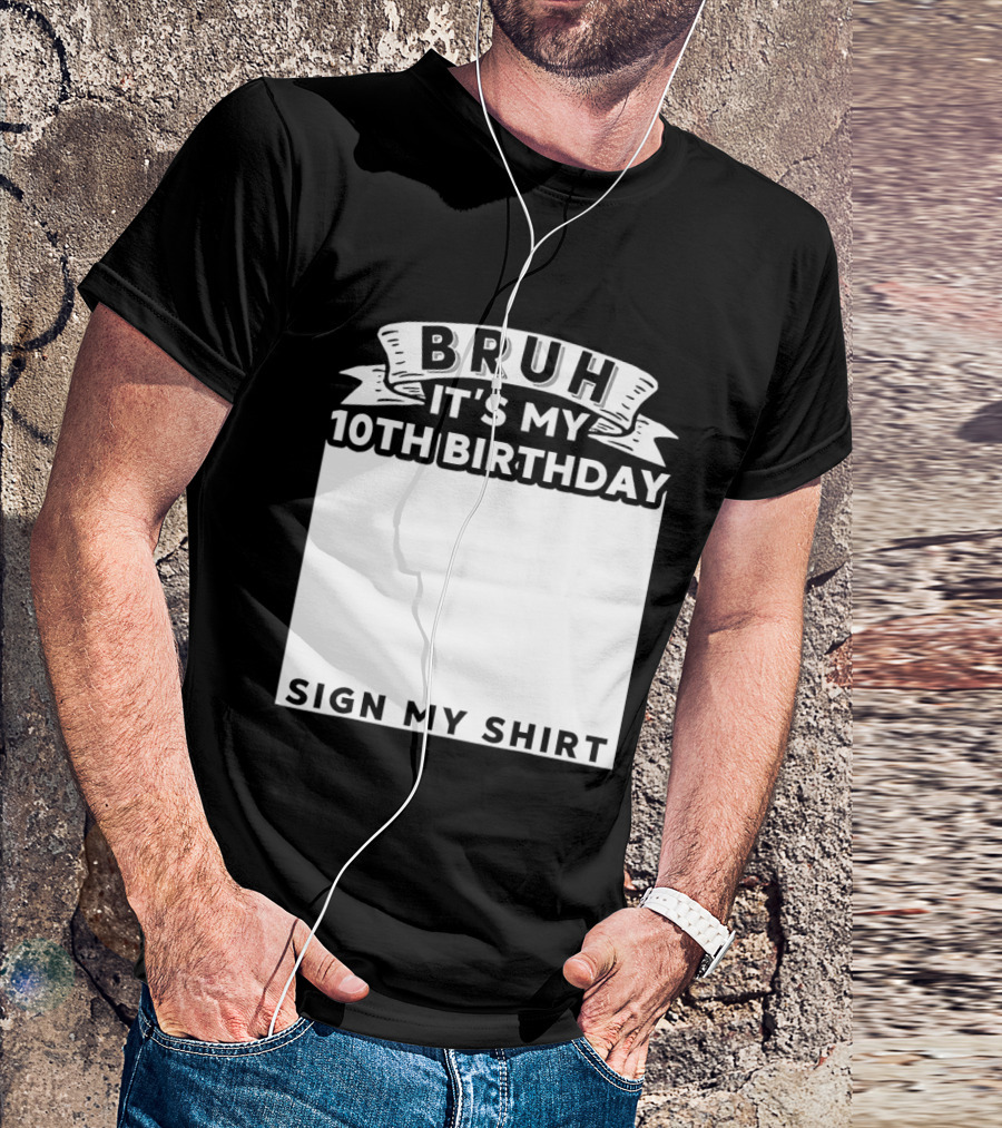 Bruh It's My 10th Birthday Sign My T-Shirt