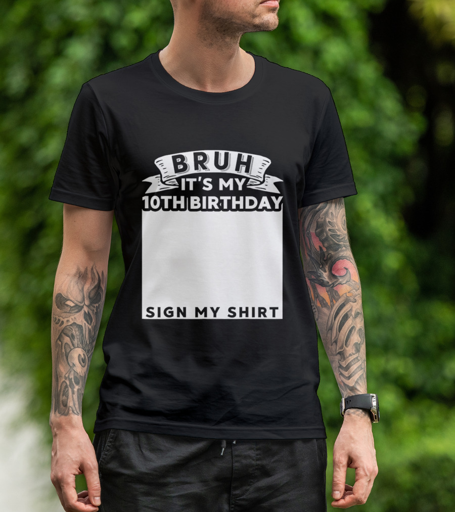 Bruh It's My 10th Birthday Sign My T-Shirt