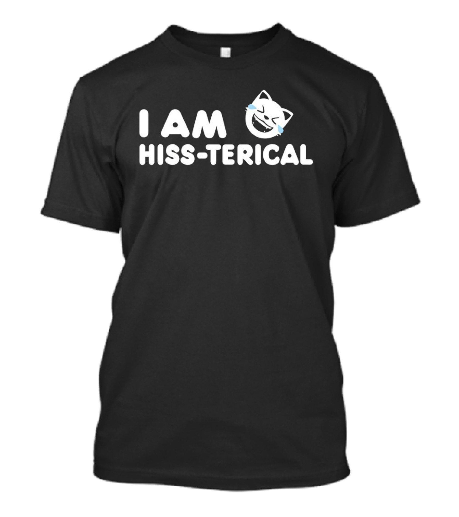 I AM HISS TERICAL Cat Face Tears Of Joy T-Shirt