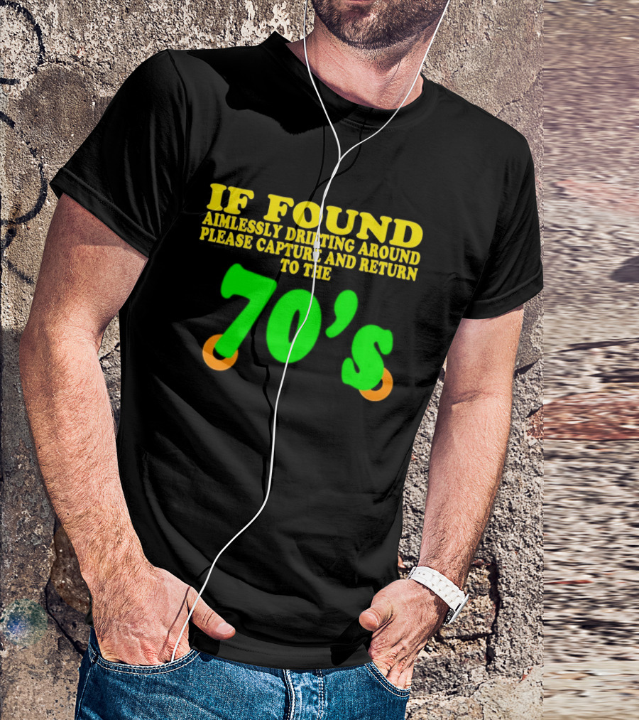 IF FOUND Aimlessly Drifting Around Please Capture And Return To The 70's T-Shirt