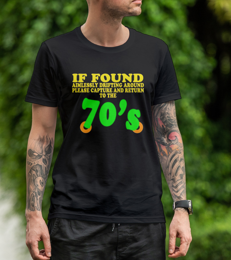 IF FOUND Aimlessly Drifting Around Please Capture And Return To The 70's T-Shirt