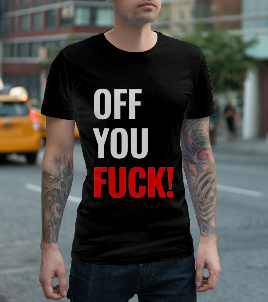 Off You Fuck T-Shirt