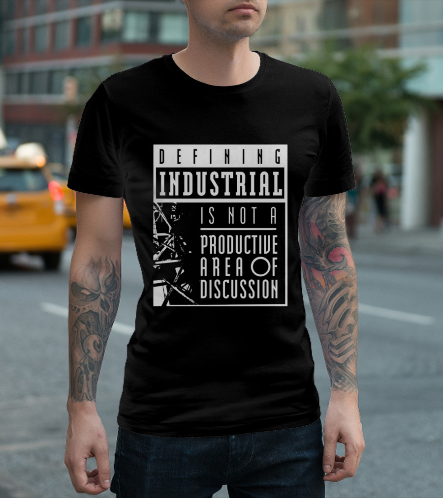 Defihing Industrial Is Not A Productive Area Of Discussion T-Shirt