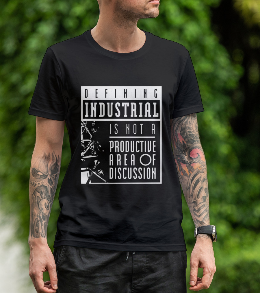 Defihing Industrial Is Not A Productive Area Of Discussion T-Shirt