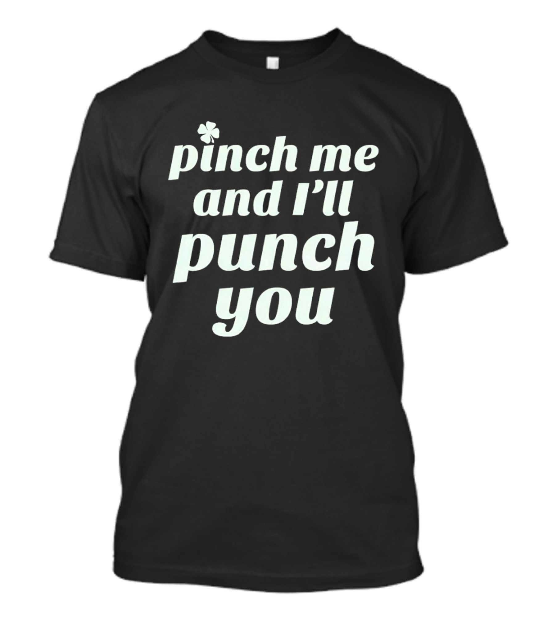 Pinch Me And I'll Punch You Clover T-Shirt