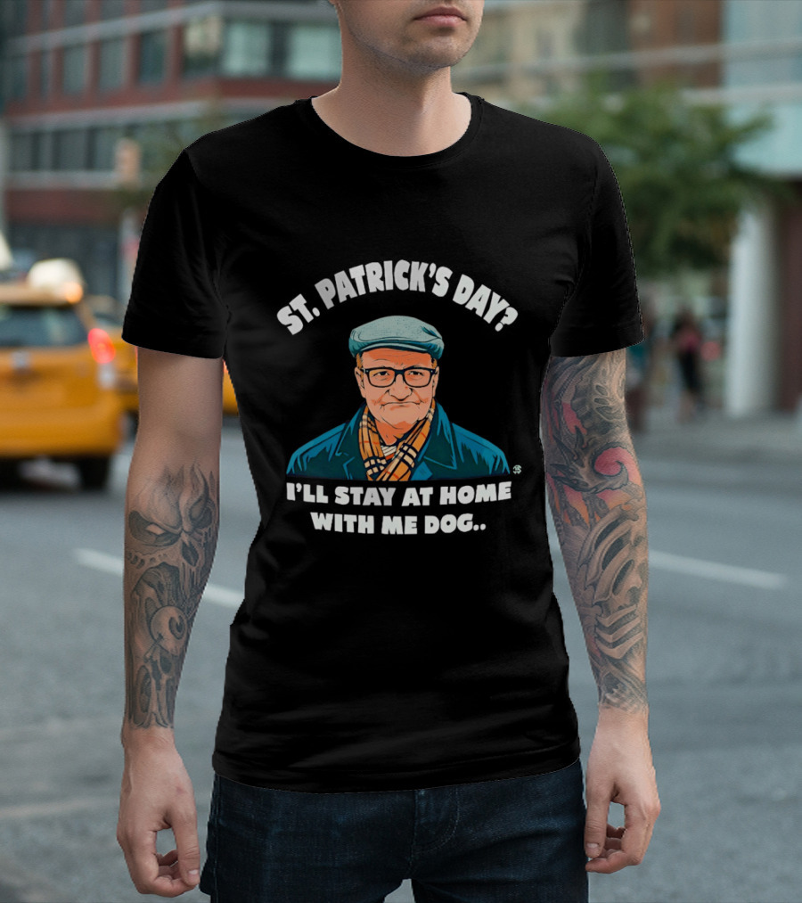 St Patrick's Day I'll Stay At Home With Me Dog Grandpa T-Shirt