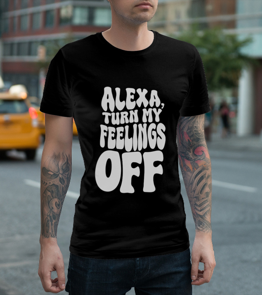 Alexa Turn My Feelings Off T-Shirt