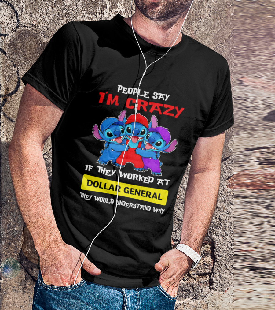 People Say I'm Crazy If They Worked At Dollar General They Would Understand Why T-Shirt
