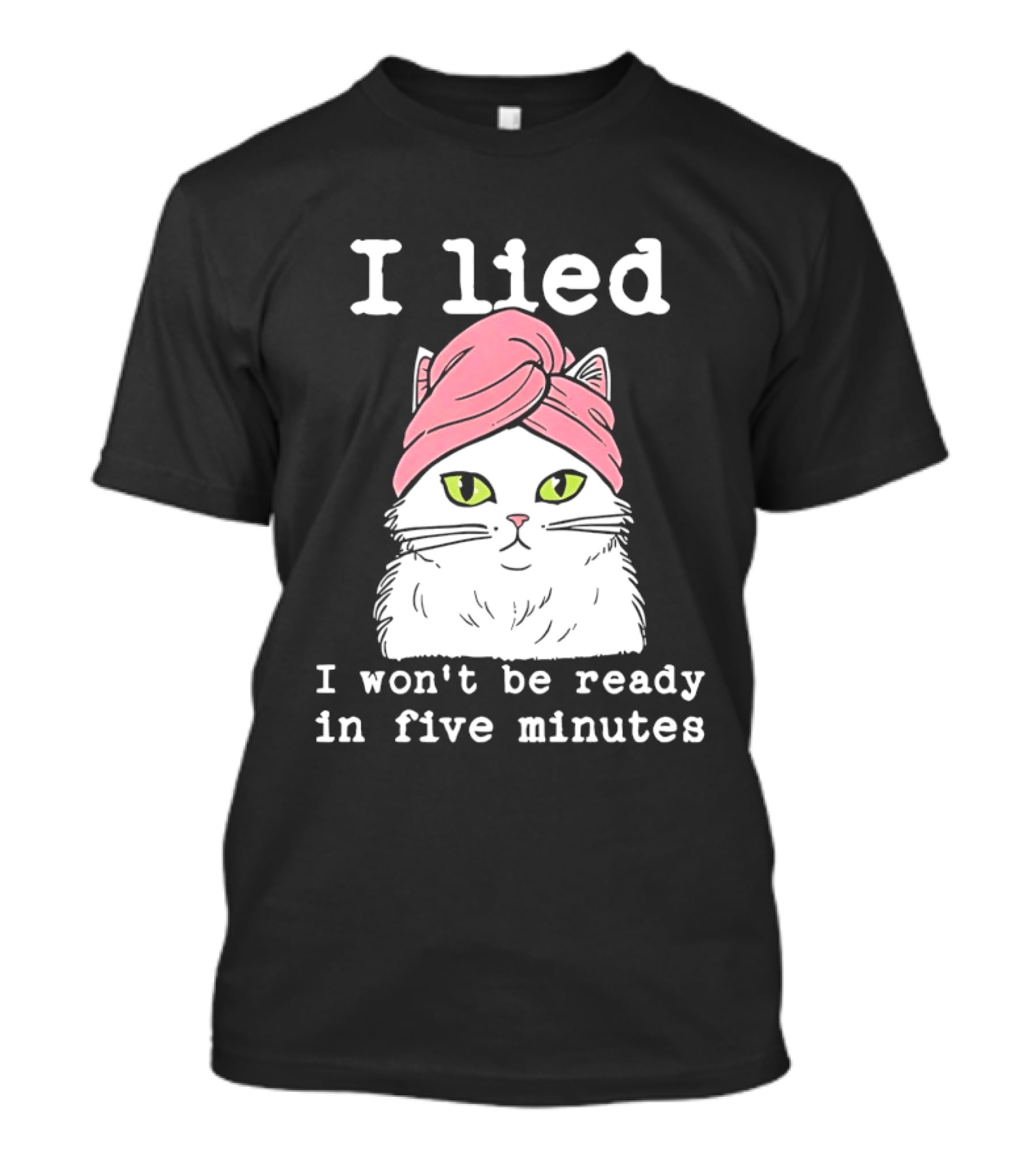I Lied Cat Won't Be Ready In Five Minutes Pink Headwrap T-Shirt