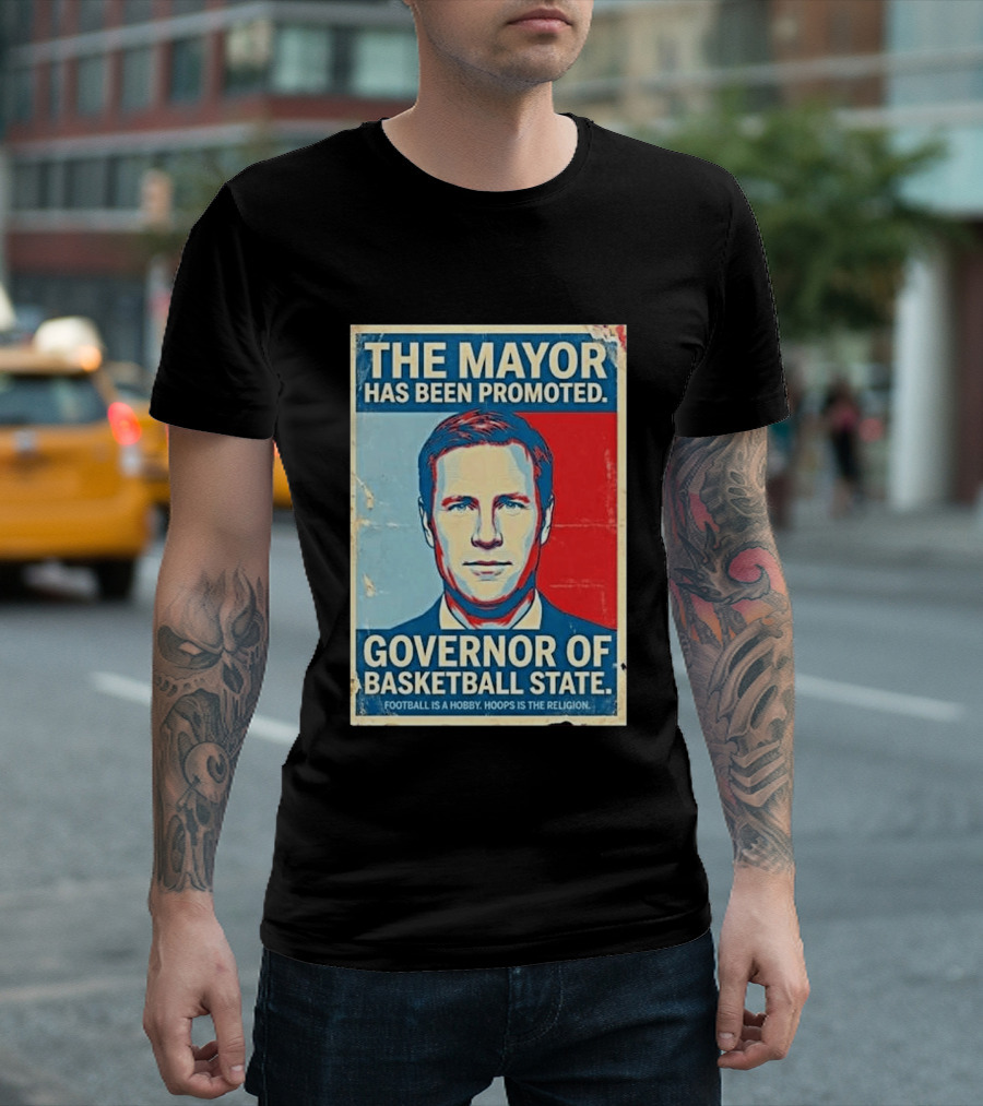 The Mayor Has Been Promoted Governor Of Basketball State Football Is A Hobby Hoops Is The Religion T-Shirt