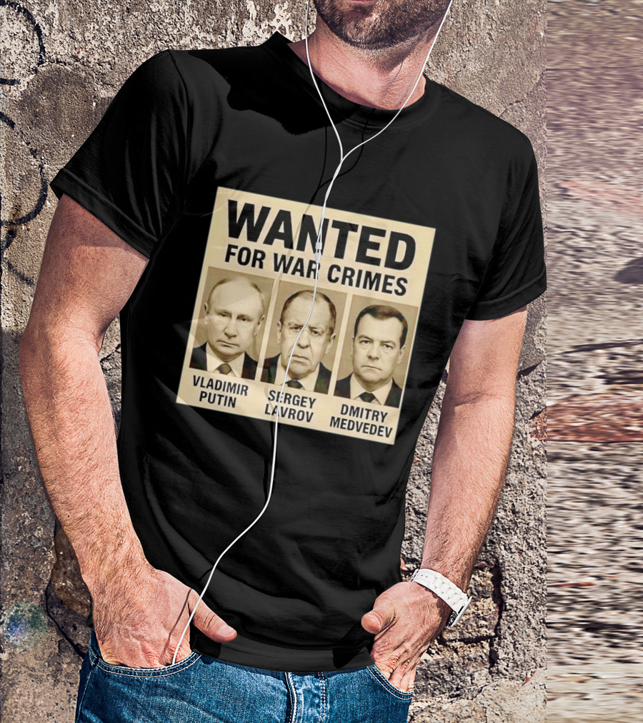 Wanted For War Crimes Vladimir Putin Sergey Lavrov Dmitry Medvedev T-Shirt