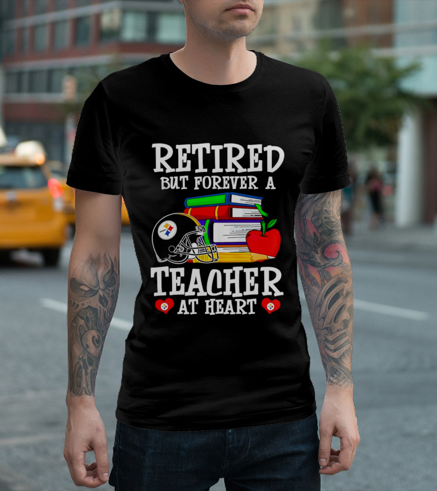 Pittsburgh Steelers Retired But Forever A Teacher At Heart Football And Education T-Shirt