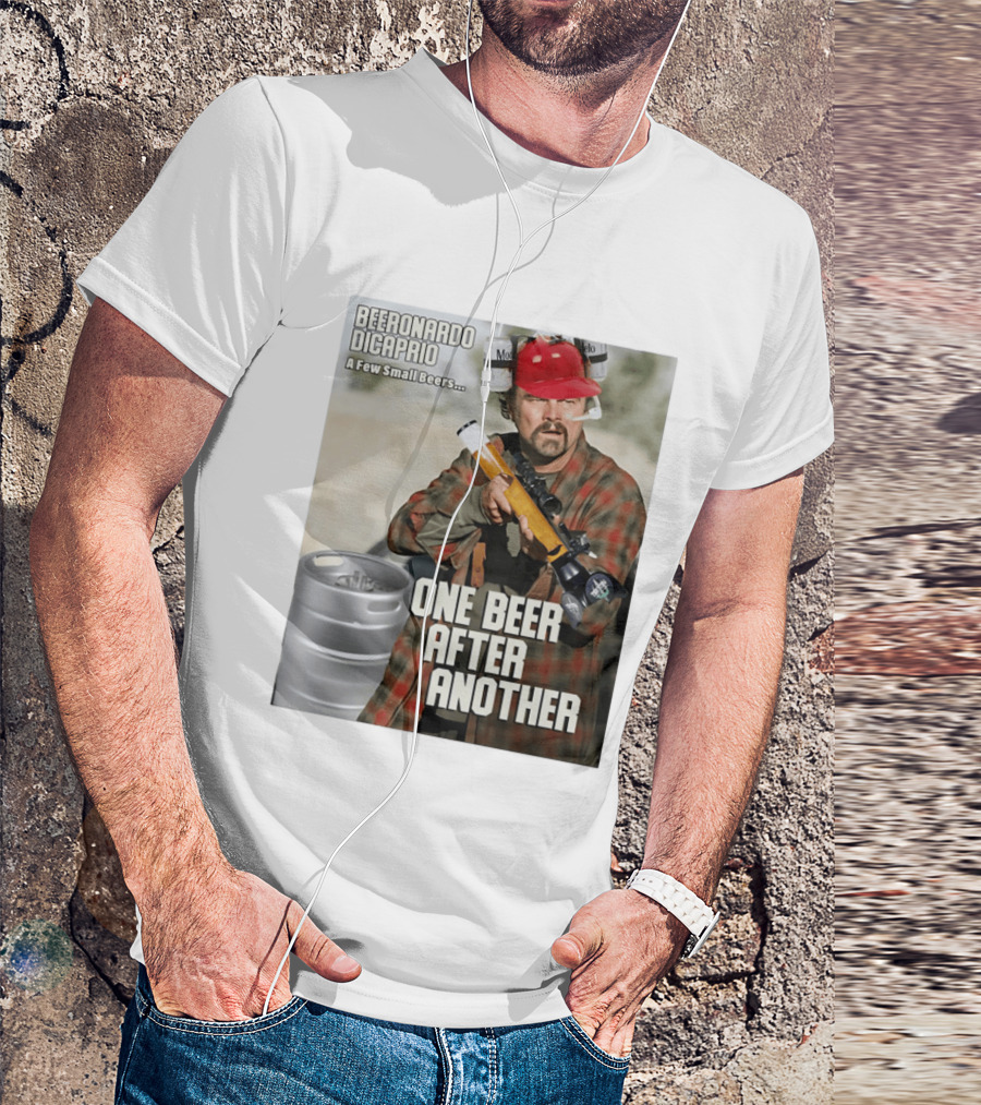 Beeronardo Dicaprio A Few Small Beers One Beer After Another T-Shirt