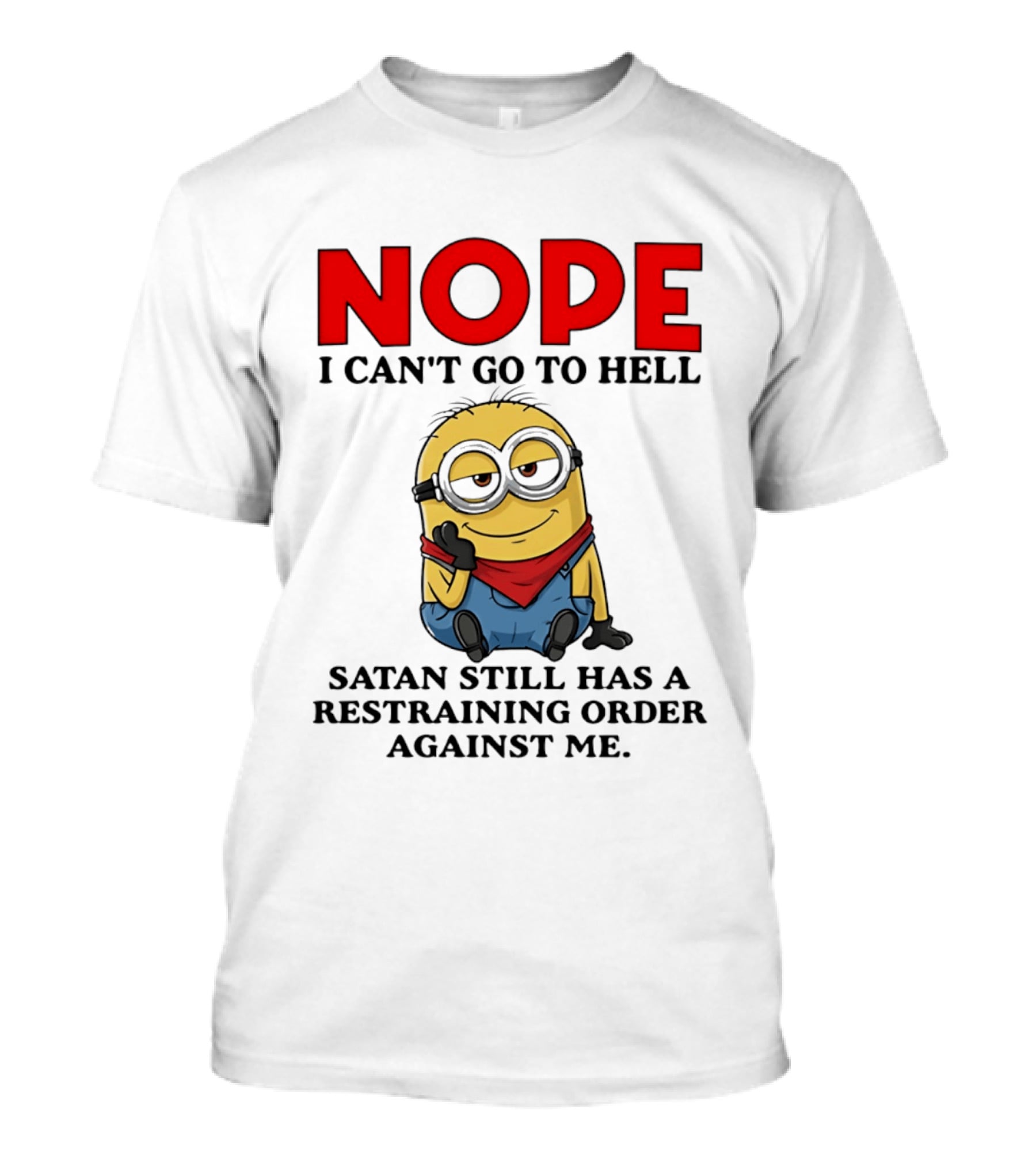 NOPE I Can't Go To Hell Restraining Order Against Me Minion T-Shirt