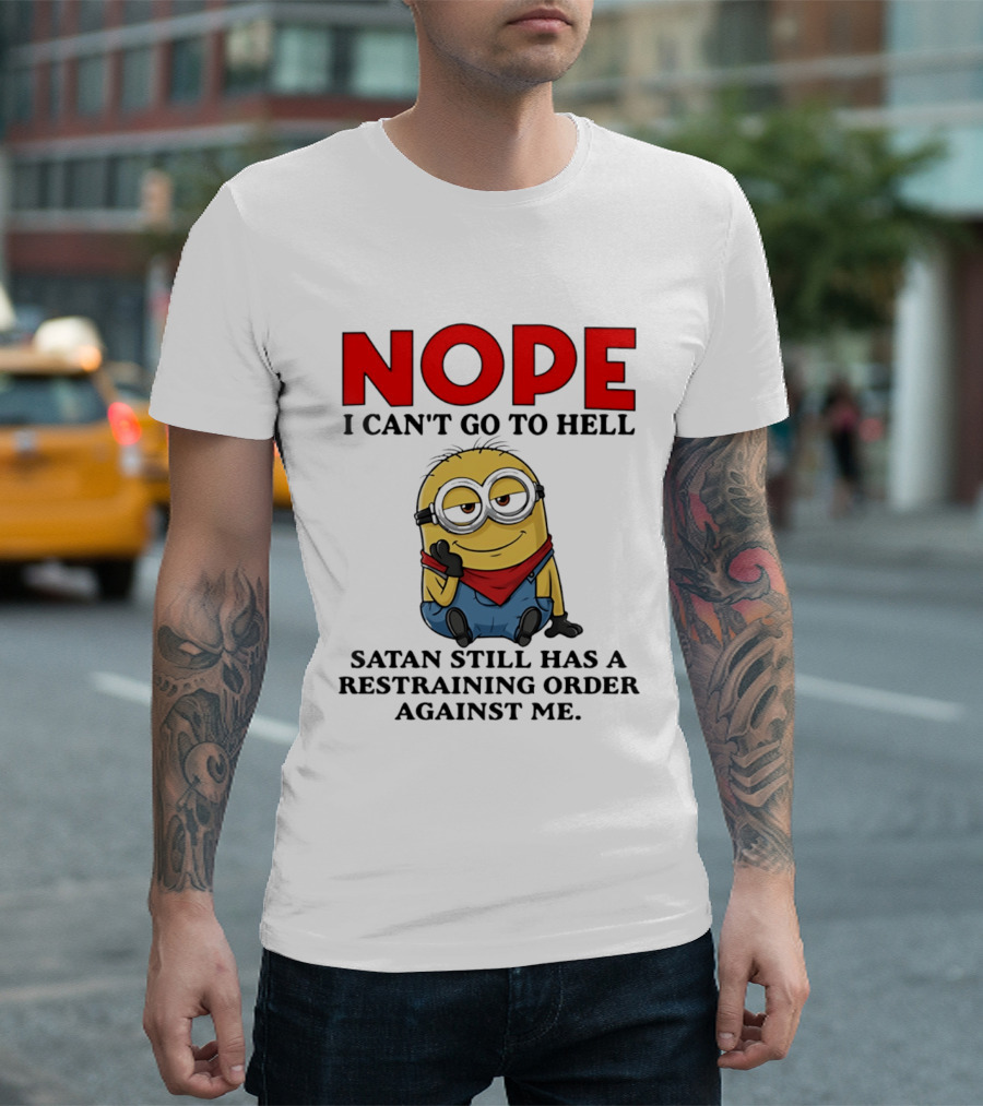 NOPE I Can't Go To Hell Restraining Order Against Me Minion T-Shirt
