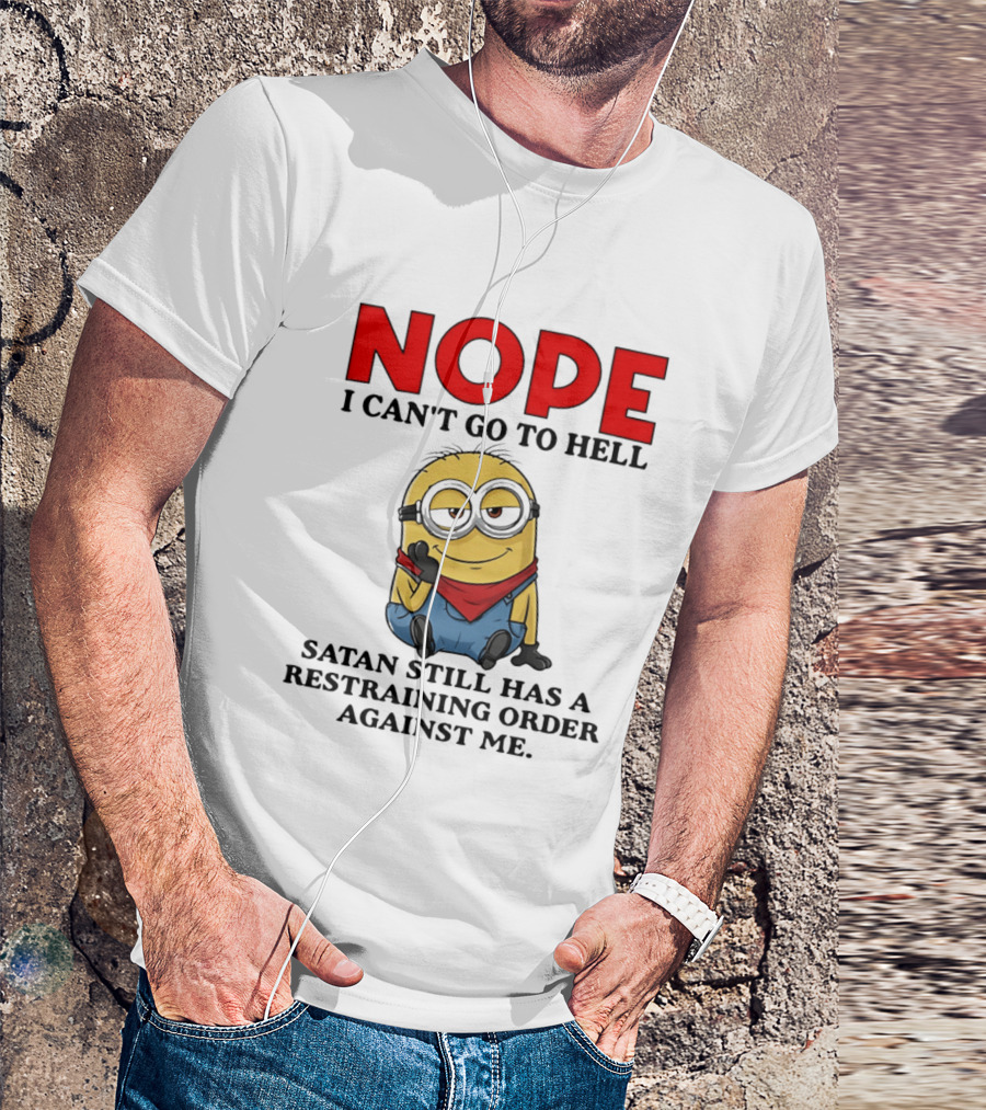 NOPE I Can't Go To Hell Restraining Order Against Me Minion T-Shirt